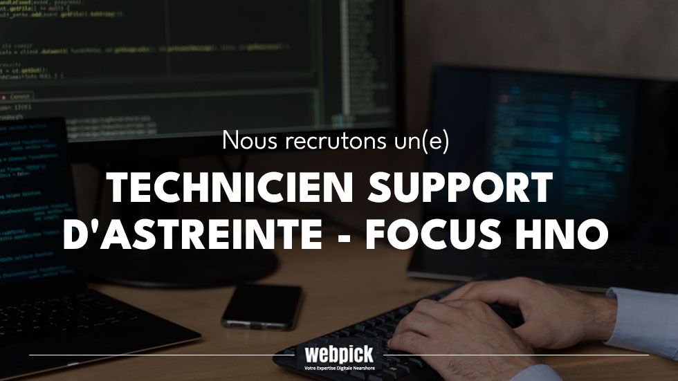 Technicien support d'astreinte - Focus HNO 1 - Webpick